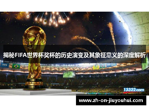 揭秘FIFA世界杯奖杯的历史演变及其象征意义的深度解析 揭秘FIFA世界杯奖杯的历史演变及其象征意义的深度解析