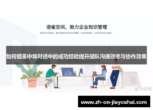 如何借鉴中场对话中的成功经验提升团队沟通效率与协作效果