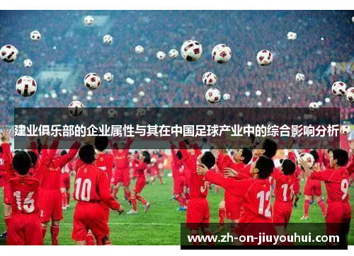 建业俱乐部的企业属性与其在中国足球产业中的综合影响分析 建业俱乐部的企业属性与其在中国足球产业中的综合影响分析