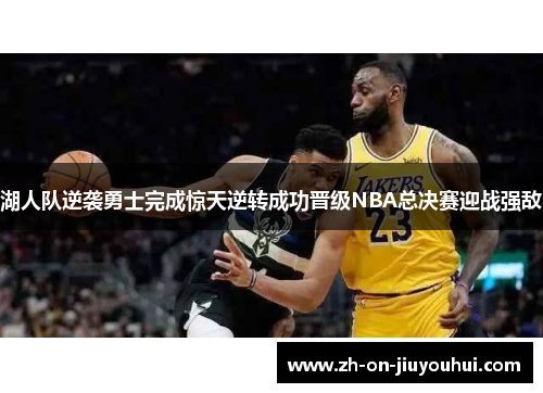 湖人队逆袭勇士完成惊天逆转成功晋级NBA总决赛迎战强敌 湖人队逆袭勇士完成惊天逆转成功晋级NBA总决赛迎战强敌
