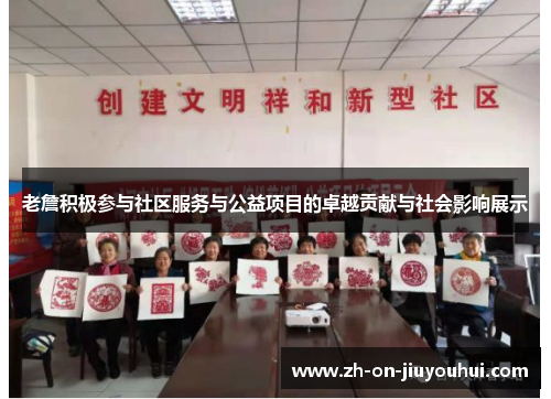 老詹积极参与社区服务与公益项目的卓越贡献与社会影响展示