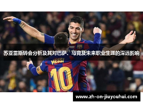 苏亚雷斯转会分析及其对巴萨、马竞及未来职业生涯的深远影响