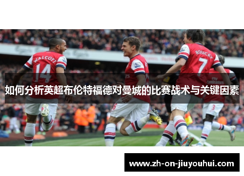 如何分析英超布伦特福德对曼城的比赛战术与关键因素