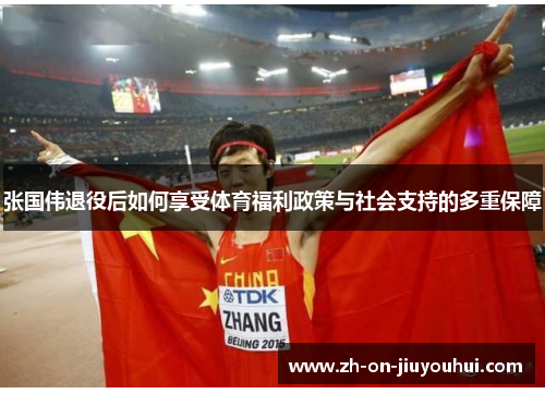 张国伟退役后如何享受体育福利政策与社会支持的多重保障