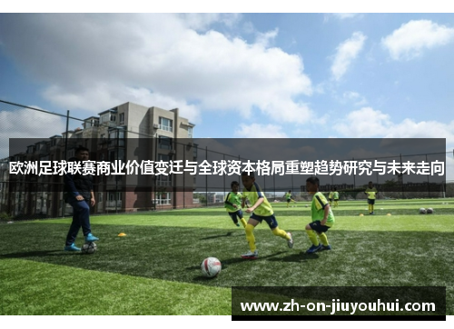 欧洲足球联赛商业价值变迁与全球资本格局重塑趋势研究与未来走向